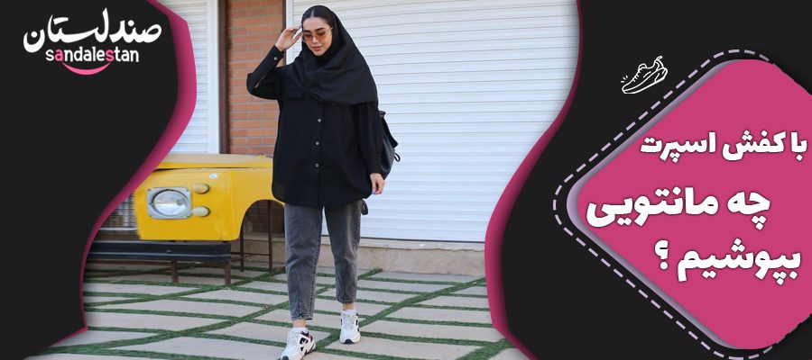 با کفش اسپرت چه مانتویی بپوشیم ؟